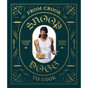 From Crook to Cook: Platinum Recipes from Tha Boss Dogg's Kitchen (Snoop Dogg Cookbook, Celebrity Cookbook with Soul Food Recipes)